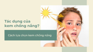 Tác dụng của kem chống nắng là gì? Cách lựa chọn kem chống nắng