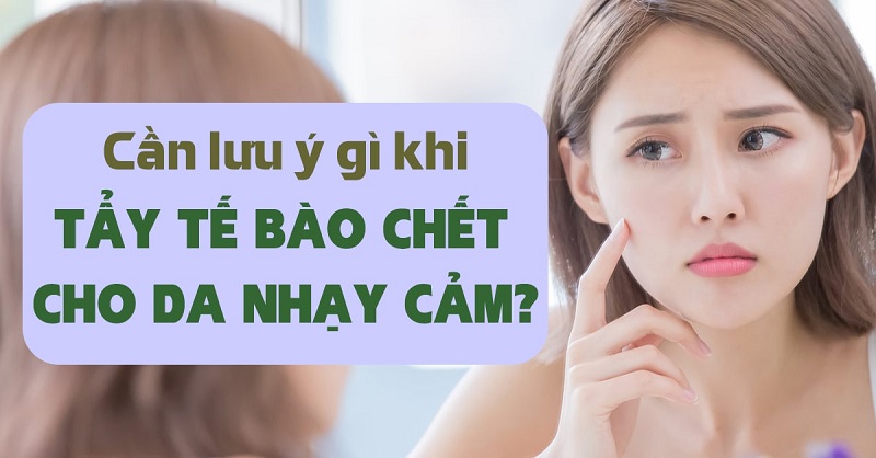 cách tẩy tế bào chết cho da nhạy cảm