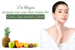 Lời khuyên sử dụng các loại thực phẩm tốt cho da nhạy cảm